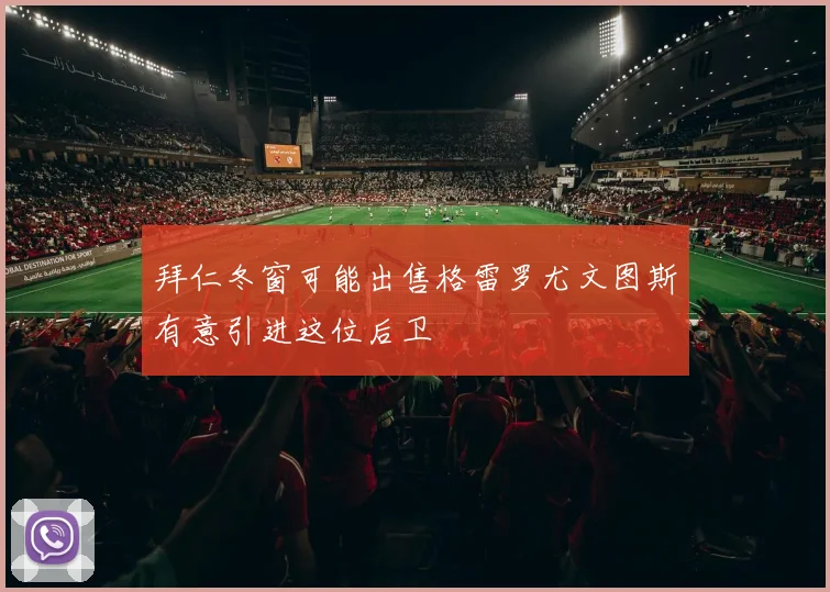 拜仁冬窗可能出售格雷罗尤文图斯有意引进这位后卫
