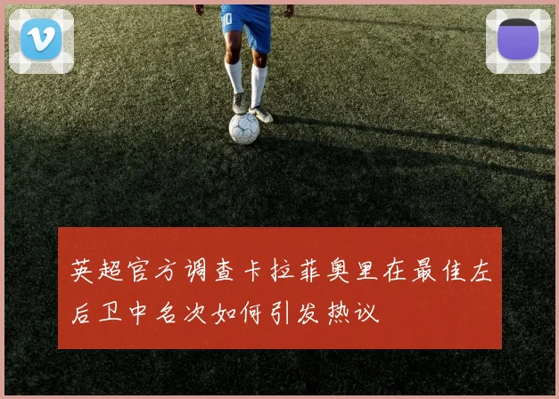 英超官方调查卡拉菲奥里在最佳左后卫中名次如何引发热议